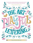 Art of Playful Lettering: A Super-Fun, Super-Creative, and Super-Joyful Guide to Uplifting Words and Phrases - Includes Bonus Drawing Lessons