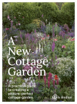 A New Cottage Garden: A practical guide to creating a picture-perfect cottage garden