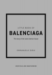 Little Book of Balenciaga: The Story of the Iconic Fashion House