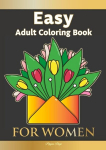 Easy Adult Coloring Book FOR WOMEN: The Perfect Companion For Seniors, Beginners & Anyone Who Enjoys Easy Coloring, Easy Adult Coloring Book FOR WOMEN: The Perfect Companion For Seniors, Beginners & Anyone Who Enjoys Easy Coloring