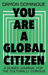 You Are A Global Citizen: A Guided Journal for the Culturally Curious, You Are A Global Citizen: A Guided Journal for the Culturally Curious