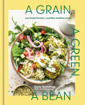 A Grain, a Green, a Bean: One Simple Formula, Countless Meatless Meals [A Plant-Based Cookbook], A Grain, a Green, a Bean: One Simple Formula, Countless Meatless Meals [A Plant-Based Cookbook]