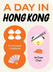 A Day in Hong Kong: A Cantonese Cookbook