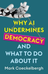 Why AI Undermines Democracy and What To Do About It, Why AI Undermines Democracy and What To Do About It