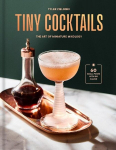 Tiny Cocktails: The Art of Miniature Mixology: A Cocktail Recipe Book, Tiny Cocktails: The Art of Miniature Mixology: A Cocktail Recipe Book