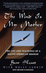 The Wind Is My Mother: The Life and Teachings of a Native American Shaman, The Wind Is My Mother: The Life and Teachings of a Native American Shaman