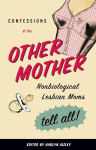 Confessions of the Other Mother: Nonbiological Lesbian Moms Tell All!, Confessions of the Other Mother: Nonbiological Lesbian Moms Tell All!