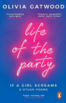 Life of the Party: If A Girl Screams, and Other Poems, Life of the Party: If A Girl Screams, and Other Poems