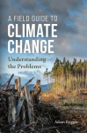 A Field Guide to Climate Change: Understanding the Problems, A Field Guide to Climate Change: Understanding the Problems