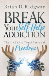 Break Your Self Help Addiction: The 5 Keys to Total Personal Freedom, Break Your Self Help Addiction: The 5 Keys to Total Personal Freedom
