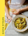 Cooking Fast and Slow: Easy, Comforting, (Mostly) Plant-based Recipes for Busy People, Cooking Fast and Slow: Easy, Comforting, (Mostly) Plant-based Recipes for Busy People