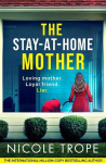 The Stay-at-Home Mother: A completely addictive psychological thriller packed with jaw-dropping twists, The Stay-at-Home Mother: A completely addictive psychological thriller packed with jaw-dropping twists