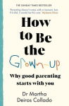 How to Be The Grown-Up: Why Good Parenting Starts with You, How to Be The Grown-Up: Why Good Parenting Starts with You