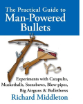 The Practical Guide to Man-powered Bullets: Experiments with Catapults, Musketballs, Stonebows, Blowpipes, Big Airguns and Bullet Bows, The Practical Guide to Man-powered Bullets: Experiments with Catapults, Musketballs, Stonebows, Blowpipes, Big Air ...
