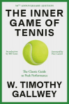 The Inner Game of Tennis (50th Anniversary Edition): The Classic Guide to Peak Performance, The Inner Game of Tennis (50th Anniversary Edition): The Classic Guide to Peak Performance