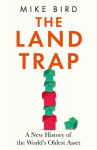 The Land Trap: A New History of the Worlds Oldest Asset, The Land Trap: A New History of the Worlds Oldest Asset