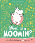 What Is a Moomin? an Illustrated Guide in 100 Objects, What Is a Moomin? an Illustrated Guide in 100 Objects