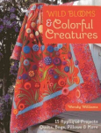 Wild Blooms & Colorful Creatures: 15 Applique Projects * Quilts, Bags, Pillows & More