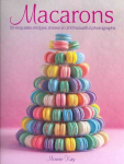 Macarons: 50 Exquisite Recipes, Shown in 200 Beautiful Photographs