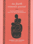 Fourth Trimester Journal: Practices and Reflections to Honor Your Journey into Motherhood