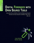 Digital Forensics with Open Source Tools: Using Open Source Platform Tools for Performing Computer Forensics on Target Systems: Windows, Mac, Linux, Unix, Etc.