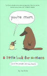 You're Mom: A Little Book for Mothers (and the People Who Love Them)