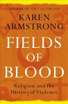 Fields of Blood: Religion and the History of Violence
