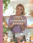 Sustainable Beauty: 30 Recipes to Create Your New Head to Toe Zero-Waste Beauty Routine