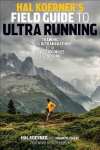 Hal Koerner's Field Guide to Ultrarunning: Training for an Ultramarathon, from 50K to 100 Miles and Beyond