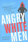 Angry White Men: American Masculinity at the End of an Era 2nd edition