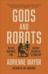 Gods and Robots: Myths, Machines, and Ancient Dreams of Technology