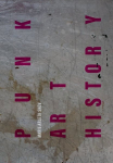 Punk Art History: Artworks from the European No Future Generation New edition