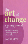Art of Change, A Guided Journal: 8 Weeks to Making a Meaningful Shift in Your Life