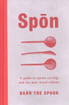 Spon: A Guide to Spoon Carving and the New Wood Culture