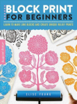 Block Print for Beginners: Learn to make lino blocks and create unique relief prints, Volume 2