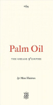 Palm Oil: The Grease of Empire