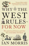 Why The West Rules - For Now: The Patterns of History and what they reveal about the Future Main
