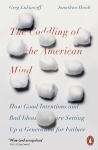 Coddling of the American Mind: How Good Intentions and Bad Ideas Are Setting Up a Generation for Failure