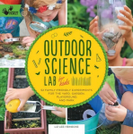 Outdoor Science Lab for Kids: 52 Family-Friendly Experiments for the Yard, Garden, Playground, and Park, Volume 6