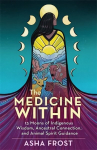 Medicine Within: 13 Moons of Indigenous Wisdom, Ancestral Connection and Animal Spirit Guidance