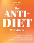 Anti-diet Workbook: Break the Diet Cycle, Practice Intuitive Eating, and Live with Total Food Freedom