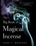 Big Book of Magical Incense: A Complete Guide to Over 50 Ingredients and 60 Tried-and-True Recipes with Advice on How to Create Your Own Magical Formulas