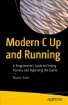 Modern C Up and Running: A Programmer's Guide to Finding Fluency and Bypassing the Quirks 1st ed.