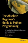 Absolute Beginner's Guide to Python Programming: A Step-by-Step Guide with Examples and Lab Exercises 1st ed.
