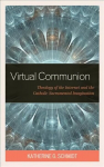Virtual Communion: Theology of the Internet and the Catholic Sacramental Imagination