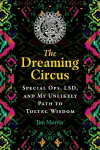 Dreaming Circus: Special Ops, LSD, and My Unlikely Path to Toltec Wisdom