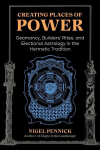 Creating Places of Power: Geomancy, Builders' Rites, and Electional Astrology in the Hermetic Tradition 2nd Edition, Revised Edition of Beginnings