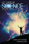 Let there be Science: Why God loves science, and science needs God New edition
