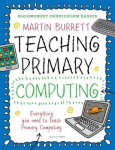 Bloomsbury Curriculum Basics: Teaching Primary Computing: Everything a Non-Specialist Needs to Teach Primary Computing