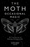 The Moth: Occasional Magic: 50 True Stories of Defying the Impossible Main